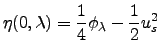 $\displaystyle \eta (0,\lambda )=\frac{1}{4}\phi _{\lambda }-\frac{1}{2}u_{s}^{2}$