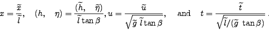 \begin{displaymath}
x=\frac{\widetilde{x}}{\widetilde{l}},\quad (h,\quad \eta )...
...{t}}{\sqrt{\widetilde{l}/(\widetilde{%
g} \tan \beta )}} .
\end{displaymath}